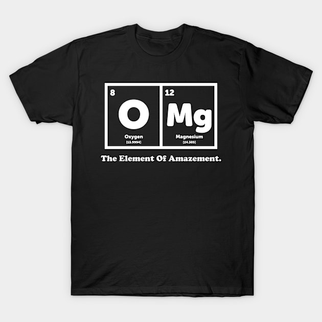 OMG The Element Of Amazement - Science Humor T-Shirt by ScienceCorner